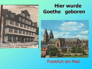 Hier wurde
    Goethe geboren





     Frankfurt am Main
 