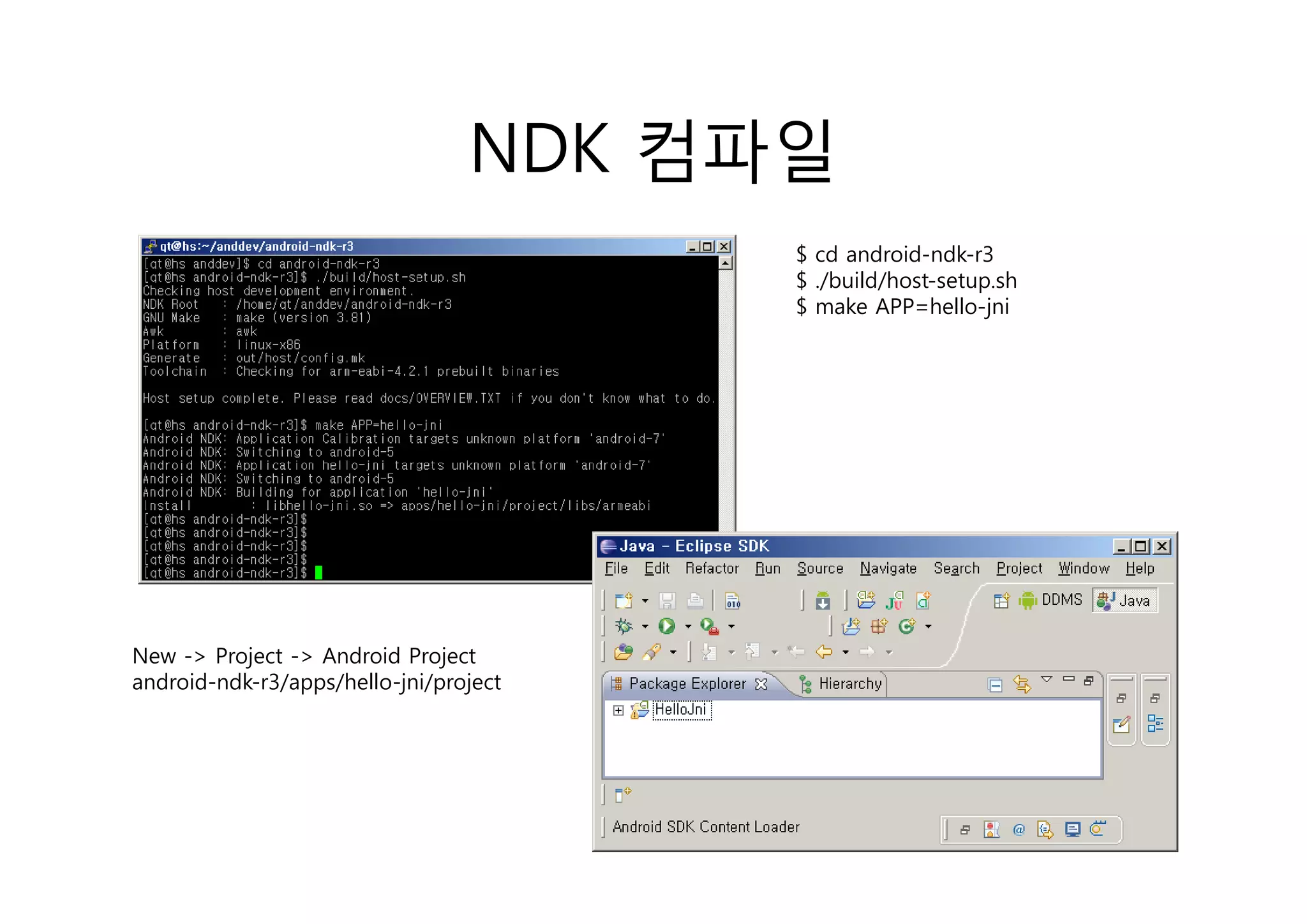 NDK 컴파일
                                        $ cd android ndk r3
                                             android-ndk-r3
                                        $ ./build/host-setup.sh
                                        $ make APP=hello-jni




New -> Project -> Android Project
android-ndk-r3/apps/hello-jni/project
 