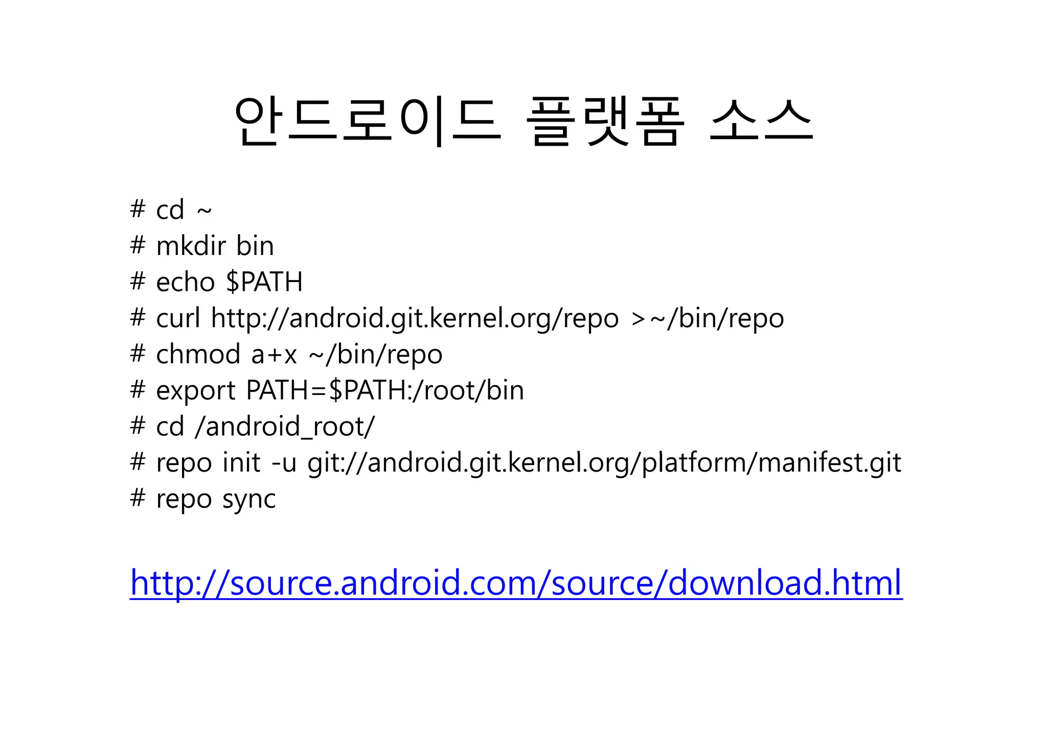 안드로이드 플랫폼 소스
#   cd ~
     d
#   mkdir bin
#   echo $PATH
#   curl http://android.git.kernel.org/repo >~/bin/repo
#   chmod a+x ~/bin/repo
#   export PATH=$PATH:/root/bin
#   cd /android_root/
#   repo i it -u git://android.git.kernel.org/platform/manifest.git
          init    it // d id it k       l    / l tf   /   if t it
#   repo sync


http://source.android.com/source/download.html
 