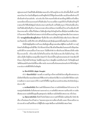 ๗

อยู่ของครอบครัวโดยทีไม่ตองพึงปั จจัยภายนอกบ้าน มีบานอยู่ มีอาหารกิน มีเ งินซื อเสื อผ้า ของใช้
                               ้                         ้
และยารักษาโรค เงินเก็บทีมีจดประสงค์ใหญ่คือเก็บไว้ให้ลูกเรี ยนหนังสื อ และมีเงินเหลือสํารองไว้
                                 ุ
เล็ กน้อ ยสํ าหรั บยามคับขัน อย่ างเช่ น ต้อ งไปหาหมอหรื อต้อ งช่ วยเหลื อญาติ พีน้อ งหรื อ เพื อน
นอกเหนือจากนีเขาและครอบครัวก็ไม่ต้องมีอะไรมากมายก็มีความสุ ขได้ บ้านก็ไม่ตองมีใหญ่ไว้   ้
อวดคนหรื อไว้เป็ นข้อพิสูจน์วาฉันประสบความสําเร็ จแล้ว รถก็ไม่ตองหรู หราไว้แข่งกับเพือนบ้าน
                                   ่                                  ้
เงินก็ไม่ตองมีเก็บเป็ นล้านๆ ในธนาคารเพราะนึกภาพไม่ออกว่าชาตินีจะมีโอกาสไหนทีจะต้องใช้
           ้
เงินมากขนาดนัน หนีสิ นก็ไม่มีเพราะไม่ตองกู้มาทําธุ รกิจใหญ่โตหรื อมาซื อหุนต่างชาติเพือหวังผล
                                              ้                                  ้
กําไรมหาศาล นีคือหนึงตัวอย่างของการดําเนิ นชี วิตแบบปรั ชญาเศรษฐกิ จพอเพี ยงในความหมาย
ทีว่า “เศรษฐกิจทีพอเพียงอยู่ในตัวเอง” ซึ งเป็ นวิถีการดํารงชี วิตที ไม่ใช่ มีมาเพียงในประวัติศาสตร์
ของไทยเท่านัน แต่เป็ นวิธี การดํารงชีวตดังเดิมของเผ่าพันธุ์มนุ ษยชาติตงแต่ยุคเริ มแรกเลยทีเดียว
                                            ิ                              ั
          สิ งทีสําคัญทีสุ ดคือการสร้ างแนวคิดทีอยูบนพืนฐานของสัมมาทิฐิคือความเห็นทีว่า ความรู ้
                                                   ่
จักพอในสิ งทีมีอยู่และสิ งทีได้มา ไม่วาสิ งเหล่านันจะได้มาด้วยวิถีพอเพียงในตนเองหรื อวิถีทุนนิยม
                                          ่
จะเห็นได้วาความหมายนีจะกว้า งขวางมาก ไม่มีข้อ จํา กัดว่าเราต้องกิ น และใช้เ ฉพาะสิ งทีเราผลิ ต
              ่
ขึนมาเองเท่ า นัน หรื อ เราต้อ งไม่ใส่ ใจเรื องหน้าตา ต้อ งไม่มีร ถแพง ต้อ งไม่มีบ้านใหญ่ หรื อ
แม้กระทังต้องไม่กูเ้ งินมาลงทุนเพือหวังผลกําไร สิ งเหล่านีล้วนอยู่ในขอบเขตของคําว่าพอเพียงได้
ถ้าคนๆ นันรู ้วาเมือไหร่ ฉนพอ โดยทีมีรากฐานในการวัดอยูทีความจําเป็ นส่ วนตัว ไม่ใช่อ ยู่ทีเกณฑ์
                 ่           ั                             ่
วัดทีสังคมสมัยใหม่พากันตังขึนมาเพืออวดกัน จนกลายเป็ นสังคมจอมปลอมอัน ก่ อให้เกิ ดปั ญหา
นานาประการดังทีมีให้เห็นในปั จจุบน      ั

         ๒. สัมมาสั งกัปปะ (Right Thought)
         คําว่า “สั มมาสั งกัปปะ” หมายถึง ความดําริ ถูก หรื อความนึกคิดในทางทีถูกต้อ งชอบธรรม
นันคือดําริ ทีจะดึงกายและจิตของตนให้พนจากอํานาจกิเลส อันได้แก่ ความโลภทีทําให้เกิดความรัก
                                         ้
ความต้องการ และความอยากได้ ความดําริ ทีได้ชือว่าถู กต้องตามหลัก ของสัมมาสั งกัปปะมีอยู่ ๓
ประการ คือ๙
         ๑. เนกขัมมสั งกัปปะ คือความดําริ ทีปลอดจากโลภะ ความนึกคิดทีปลอดโปร่ งจากกาม ไม่
หมกมุ่นพัวพันติดข้องในสิ งสนองความอยากต่างๆ ความคิ ดทีปราศจากความเห็ นแก่ ตว ความคิด  ั
เสี ยสละและความคิดทีเป็ นคุณเป็ นกุศลทุกอย่าง จัดเป็ นความนึกคิดทีปราศจากราคะ หรื อโลภะ
         ๒. อัพยาบาทสั งกัปปะ คือดําริ ในอันไม่พยาบาท ความดําริ ทีไม่มีความเคียดแค้น ชิ งชัง ขัด
เคื อง หรื อเพ่งมองในแง่ ร้ ายต่างๆ โดยเฉพาะมุ่ งเอาธรรมทีตรงข้ามคื อ เมตตา ซึ งหมายถึ งความ
ปรารถนาดี ความมีไมตรี ตองการให้ผูอืนมีความสุ ข จัดเป็ นความนึกคิดทีปราศจากโทสะ
                             ้        ้


        ๙
            http://th.wikipe dia.org/wiki
 