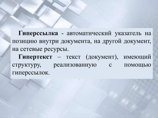 Гиперссылка - автоматический указатель на
позицию внутри документа, на другой документ,
на сетевые ресурсы.
  Гипертекст –...