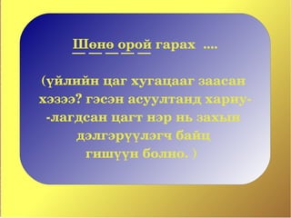 Шөнө орой гарах  ....
                
(үйлийн цаг хугацааг заасан 
хэзээ? гэсэн асуултанд хариу­
 ­лагдсан цагт нэр нь захын 
     дэлгэрүүлэгч байц 
       гишүүн болно. )  
 