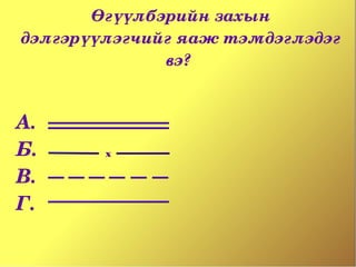Өгүүлбэрийн захын 
дэлгэрүүлэгчийг яаж тэмдэглэдэг 
              вэ? 


А.
Б.      x

В.
Г.
 