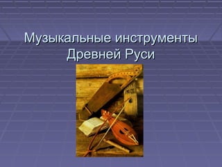 Музыкальные инструменты
     Древней Руси
 