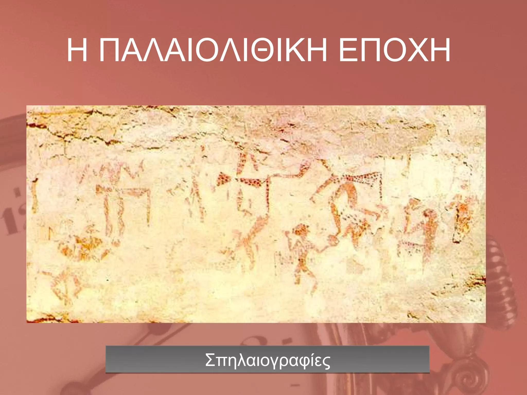 Η ΠΑΛΑΙΟΛΙΘΙΚΗ ΕΠΟΧΗ




       Σπηλαιογραφίες
 