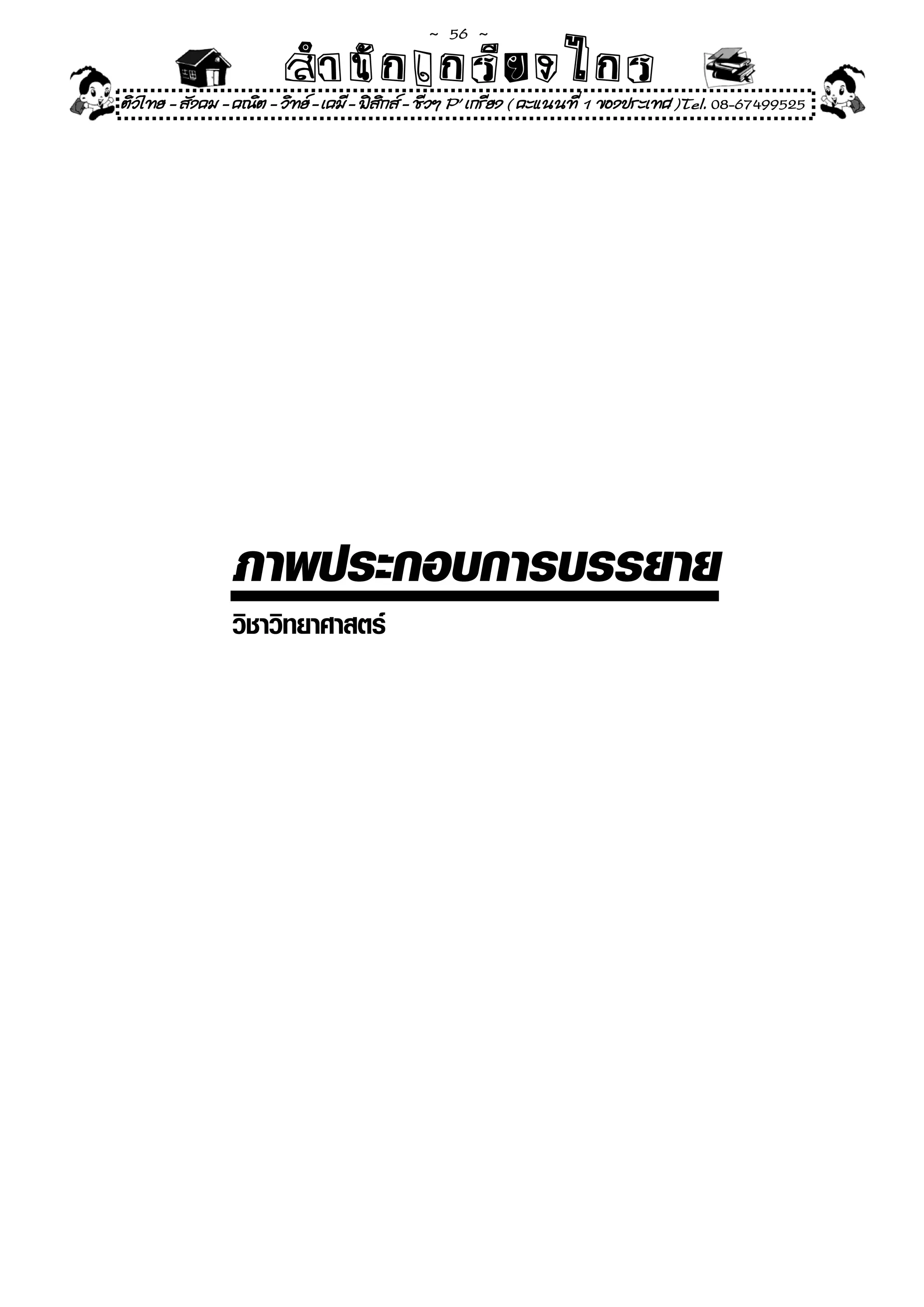 ~  56 ~
                        สํนัา เนัรีกง เกก (คิ ดย ง ไ ย . ..จิ
                        สํา ก ก ย ไ ร รี แบบวิ ท ก ร
ติวไทย - สังคม - คณิต - วิทย - เคมี - ฟสกส - ชีวฯ P' เกรียง ( คะแนนที่ 1 ของประเทศ )Tel. 08-67499525
                                          ิ
 