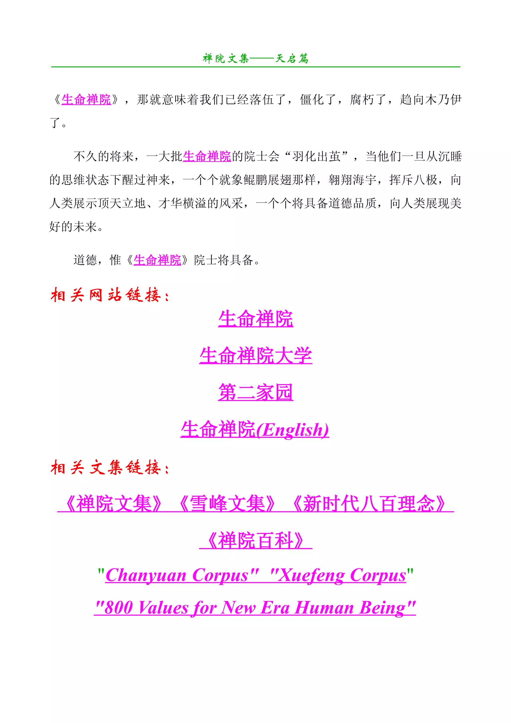 禅院文集——天启篇
¯¯¯¯¯¯¯¯¯¯¯¯¯¯¯¯¯¯¯¯¯¯¯¯¯¯¯¯¯¯¯¯¯¯¯¯¯¯¯¯¯¯¯¯¯¯¯¯¯¯¯¯¯¯¯¯¯¯¯¯¯¯¯¯¯¯¯¯

《生命禅院》，那就意味着我们已经落伍了，僵化了，腐朽了，趋向木乃伊
了。

     不久的将来，一大批生命禅院的院士会“羽化出茧”，当他们一旦从沉睡
的思维状态下醒过神来，一个个就象鲲鹏展翅那样，翱翔海宇，挥斥八极，向
人类展示顶天立地、才华横溢的风采，一个个将具备道德品质，向人类展现美
好的未来。

     道德，惟《生命禅院》院士将具备。

相关网站链接：
                           生命禅院
                        生命禅院大学
                           第二家园
                     生命禅院(English)
相关文集链接：
《禅院文集》《雪峰文集》《新时代八百理念》
                        《禅院百科》
       "Chanyuan Corpus" "Xuefeng Corpus"
       "800 Values for New Era Human Being"
 