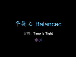 平衡石 Balancec
  音樂 : Time Is Tight
 