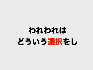 われわれは
どういう選択をし
 