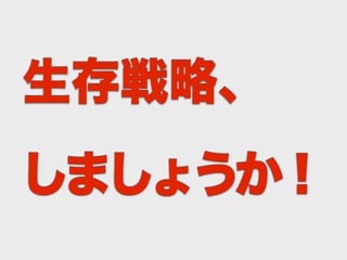 生存戦略、
しましょうか！
 
