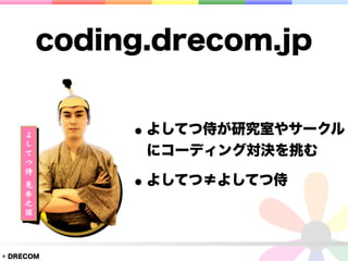 coding.drecom.jp


            • よしてつ侍が研究室やサークル
             にコーディング対決を挑む

            • よしてつ≠よしてつ侍

© DRECOM
 