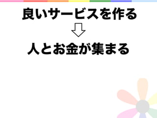 良いサービスを作る

人とお金が集まる
 