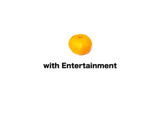 with Entertainment
 