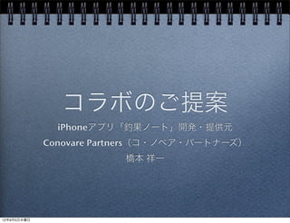 コラボのご提案
               iPhoneアプリ「釣果ノート」開発・提供元
             Conovare Partners（コ・ノベア・パートナーズ）
                         橋本 祥一




12年9月5日水曜日
 