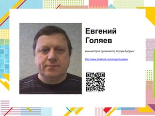 Евгений
Голяев
инициатор и организатор Шурум-Бурума


http://www.facebook.com/evgenii.goliaev
 