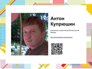 Антон
Купрюшин
инициатор и организатор Блогер против
Мусора


http://www.facebook.com/antonkup
 