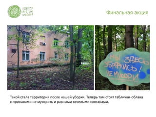 Финальная акция




Такой стала территория после нашей уборки. Теперь там стоят таблички-облака
с призывами не мусорить и разными веселыми слоганами.
 