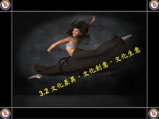 生意
                     ．   文化
                  化創意
                文
           異．
      文 化差
3.2
 
