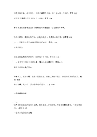 因为我做什么，我不明白 ；因为不练习我想做，但什么你恨，我做的。罗马 7:15

可怜我 ！谁须交付我从死亡这一机构？罗马 7:24




忏悔本身有明显诚意决不会给忏悔的确凿证据。它必须附有转单。




洗你打扫你，删除你的作品，在我的眼前 ； 罪恶停止做坏事。以赛亚 1:16

… …，不应让好果子.all 树是剪切并扔在火。马修 · 3:10

定义的信念




信念是什么预期的确定性，定罪的什么不是。希伯来 11:1

… … 来被完全相信上帝曾承诺，强大也是以满足它。罗马 4:21

基于上帝的承诺的信心




神爱世人，甚至将给了他唯一的独生子，那谁认为他不灭亡，但是你有永恒的生命。约
翰 · 3:16

相信耶稣，及将会 （除非你和你的房子。行为 16:31



一个信徒的示例



……
因为我们是真正的包皮环切术，那些崇拜上帝的精神，在基督耶稣里欢喜，不把信任的
肉 … …腓立比 3:3

一个真正的安全的基础
 