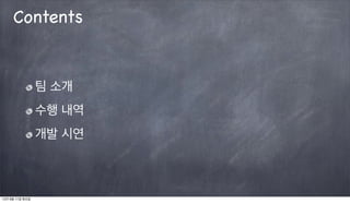 Contents


                 팀 소개
                 수행 내역
                 개발 시연



12년 9월 11일 화요일
 