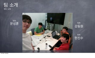 팀 소개
      멘티 소개




                 팀장
                 문성훈   팀원

                       강동원

                       팀원

                       한진수



12년 9월 11일 화요일
 