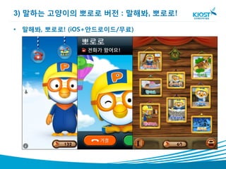 3) 말하는 고양이의 뽀로로 버전 : 말해봐, 뽀로로!

• 말해봐, 뽀로로! (iOS+안드로이드/무료)
 