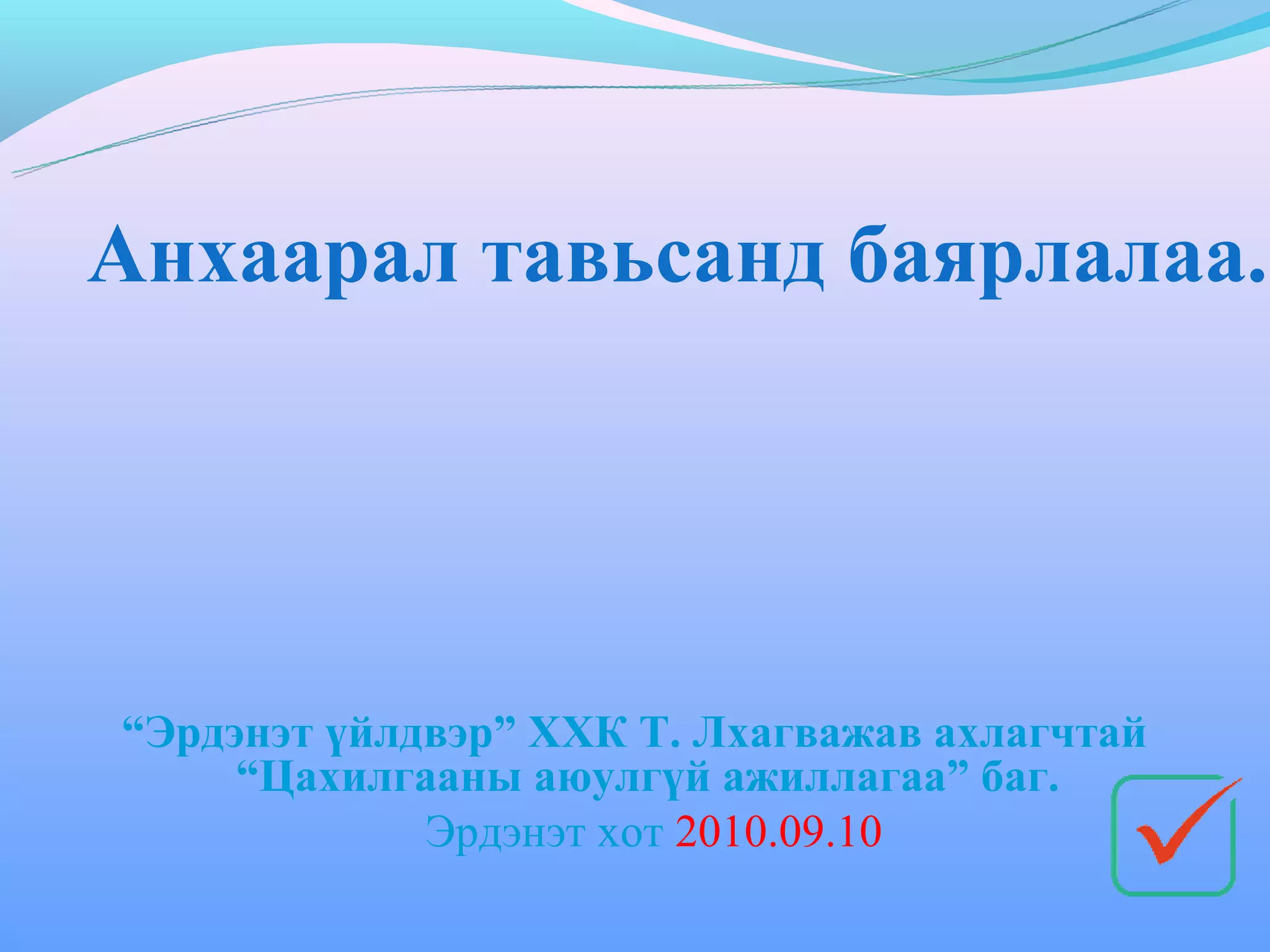 Анхаарал тавьсанд баярлалаа.




“Эрдэнэт үйлдвэр” ХХК Т. Лхагважав ахлагчтай
     “Цахилгааны аюулгүй ажиллагаа” баг.
             Эрдэнэт хот 2010.09.10
 