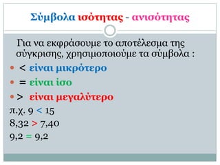 Σύμβολα ιζόηηηαρ - ανιζόηηηαρ

  Για να εκθπάζοςμε ηο αποηέλεζμα ηηρ
  ζύγκπιζηρ, σπηζιμοποιούμε ηα ζύμβολα :
 < είναι μι...