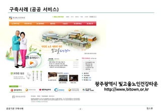 구축사례 (공공 서비스)




                       광주광역시 빛고을노인건강타운
                         http://www.bitown.or.kr



공공기관 구축사례        -6-                          킴스큐
 