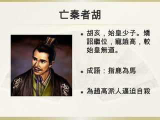 亡秦者胡
     胡亥，始皇少子。矯
      詔繼位，寵趙高，較
      始皇無道。

     成語：指鹿為馬

     為趙高派人逼迫自殺
 