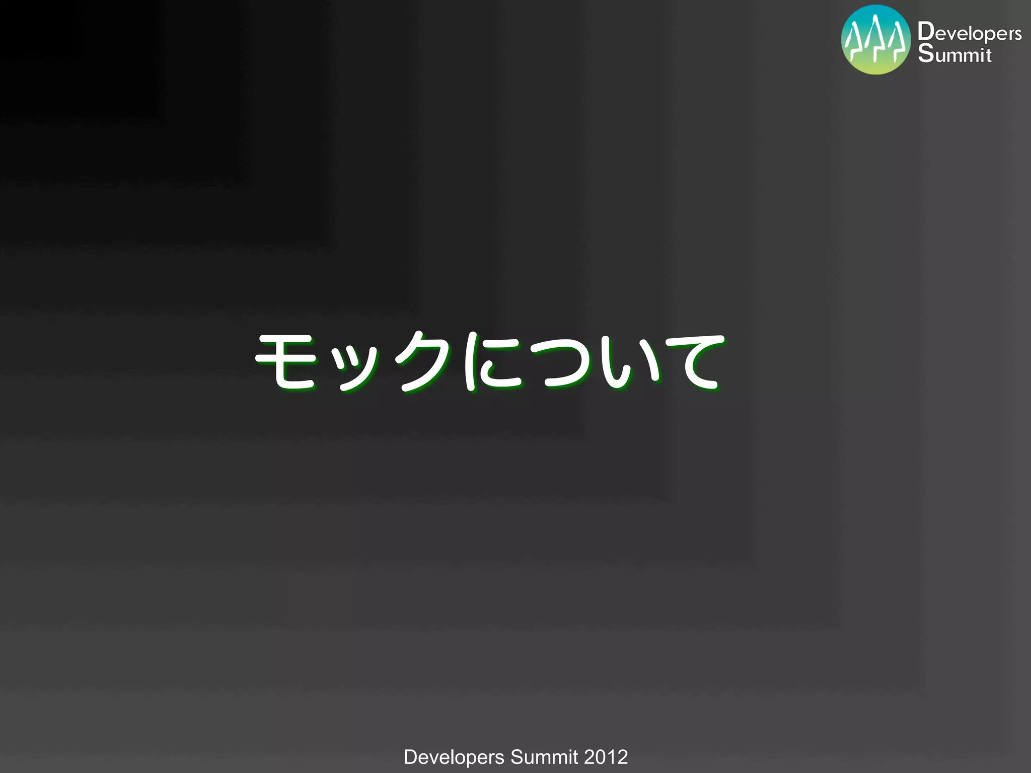 モックについて




  Developers Summit 2012
 