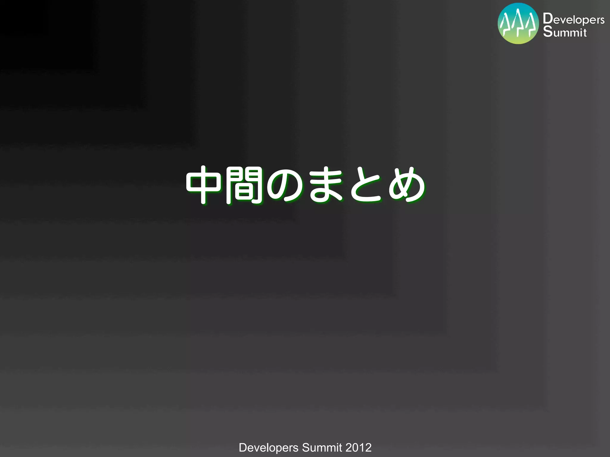 中間のまとめ




 Developers Summit 2012
 