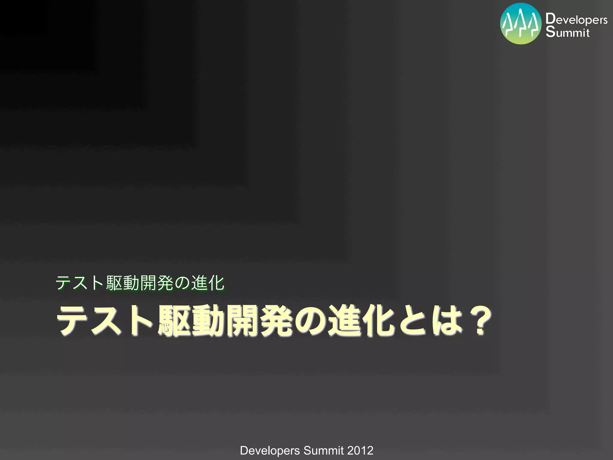テスト駆動開発の進化

テスト駆動開発の進化とは？


             Developers Summit 2012
 