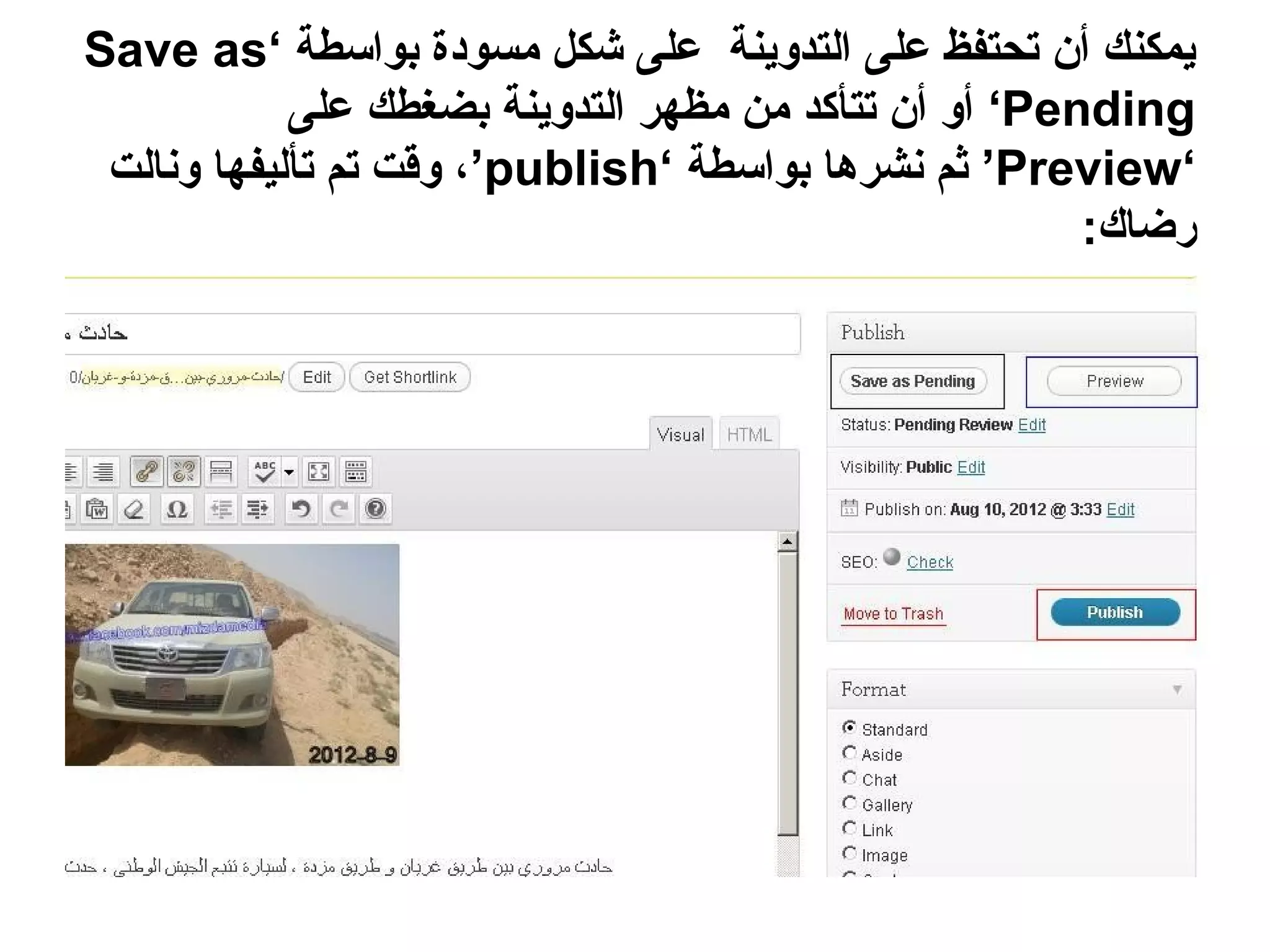 ‫يمكنك أن تحتفظ على التدوينة على شكل مسودة بواسطة ‘‪Save as‬‬
            ‫‪ ‘Pending‬أو أن تتأكد من مظهر التدوينة بضغطك على‬
 ‫‘‪ ’Preview‬ثم نشرها بواسطة ‘‪ ،’publish‬وقت تم تأليفها ونالت‬
                                                       ‫رضاك:‬
 