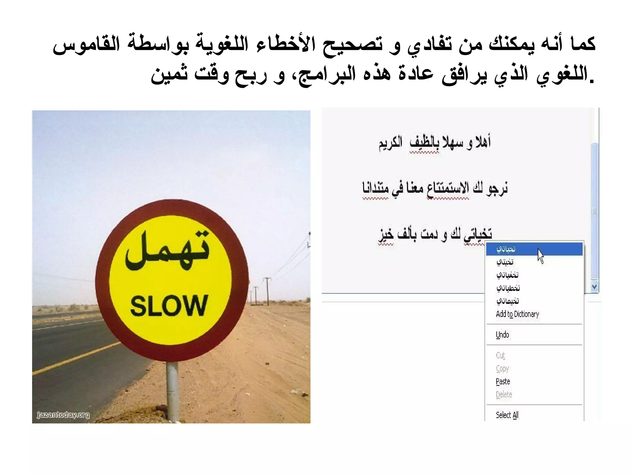 ‫كما أنه يمكنك من تفادي و تصحيح الخطاء اللغوية بواسطة القاموس‬
          ‫.اللغوي الذي يرافق عادة هذه البرامج، و ربح وقت ثمين‬
 