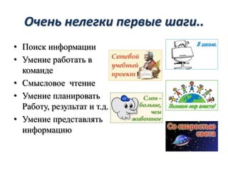 Очень нелегки первые шаги..
• Поиск информации
• Умение работать в
  команде
• Смысловое чтение
• Умение планировать
  Раб...