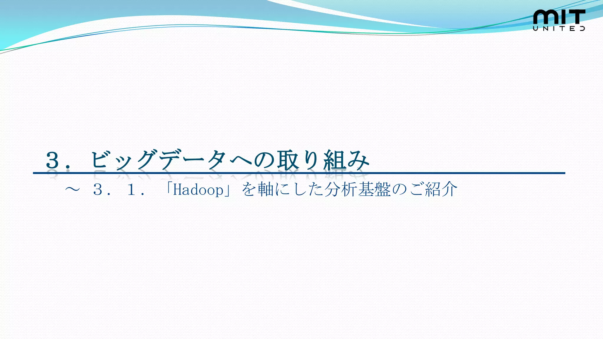 ３．ビッグデータへの取り組み
 ～ ３．１．「Hadoop」を軸にした分析基盤のご紹介
 