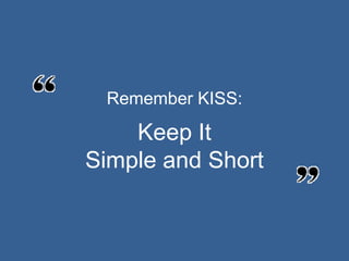 Remember KISS:

    Keep It
Simple and Short
 