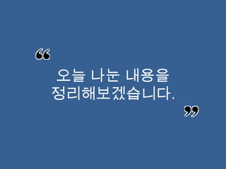 오늘 나눈 내용을
정리해보겠습니다.
 