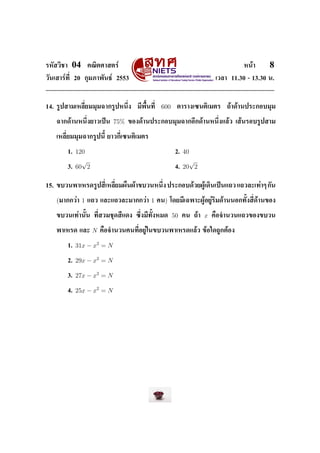 ÃËÑÊÇÔªÒ    04     ¤³ÔµÈÒÊµÃì                                                            Ë¹éÒ     8
ÇÑ¹àÊÒÃì·Õ‹ 20 ¡ØÁÀÒ¾Ñ¹¸ì 2553                                                 àÇÅÒ 11.30 - 13.30 ¹.




14. ÃÙ»ÊÒÁàËÅÕ‹ÂÁÁØÁ©Ò¡ÃÙ»Ë¹Ö‹§         ÁÕ¾×Œ¹·Õ‹    600    µÒÃÒ§à«¹µÔàÁµÃ         ¶éÒ´éÒ¹»ÃÐ¡ÍºÁØÁ


   ©Ò¡´éÒ¹Ë¹Ö‹§ÂÒÇà»š¹         75%   ¢Í§´éÒ¹»ÃÐ¡ÍºÁØÁ©Ò¡ÍÕ¡´éÒ¹Ë¹Ö‹§áÅéÇ àÊé¹ÃÍºÃÙ»ÊÒÁ


   àËÅÕ‹ÂÁÁØÁ©Ò¡ÃÙ»¹ÕŒ ÂÒÇ¡Õ‹à«¹µÔàÁµÃ


           1.   120                                         2.   40
                  √                                                √
           3.   60 2                                        4.   20 2

15. ¢ºÇ¹¾ÒàËÃ´ÃÙ»ÊÕ‹àËÅÕ‹ÂÁ¼×¹¼éÒ¢ºÇ¹Ë¹Ö‹§ »ÃÐ¡Íº´éÇÂ¼Ùéà´Ô¹à»š¹á¶Ç á¶ÇÅÐà·èÒæ ¡Ñ¹


   (ÁÒ¡¡ÇèÒ 1      á¶Ç áÅÐá¶ÇÅÐÁÒ¡¡ÇèÒ         1    ¤¹) â´ÂÁÕà©¾ÒÐ¼ÙéÍÂÙèÃÔÁ´éÒ¹¹Í¡·ÑŒ§ÊÕ‹´éÒ¹¢Í§


   ¢ºÇ¹à·èÒ¹ÑŒ¹ ·Õ‹ÊÇÁªØ´ÊÕá´§ «Ö‹§ÁÕ·ÑŒ§ËÁ´               50    ¤¹ ¶éÒ   x   ¤×Í¨Ó¹Ç¹á¶Ç¢Í§¢ºÇ¹


   ¾ÒàËÃ´ áÅÐ          N   ¤×Í¨Ó¹Ç¹¤¹·Õ‹ÍÂÙèã¹¢ºÇ¹¾ÒàËÃ´áÅéÇ ¢éÍã´¶Ù¡µéÍ§


           1.   31x − x2 = N

           2.   29x − x2 = N

           3.   27x − x2 = N

           4.   25x − x2 = N
 