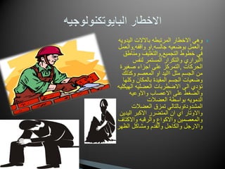 ‫الٌدوٌه‬ ‫باالالت‬ ‫المرتبطه‬ ‫االخطار‬ ً‫وه‬
‫جالسه‬ ‫بوضعٌه‬ ‫والعمل‬,‫واقفه‬ ‫او‬,‫والعمل‬
‫التجمٌع‬ ‫خطوط‬ ً‫ف‬,‫ومناطق‬ ‫والتغلٌف‬
‫لنفس‬ ‫المستمر‬ ‫والتكرار‬ ‫االبراري‬
‫الحركات‬,‫صغٌرة‬ ‫اجزاء‬ ‫على‬ ‫التمركز‬
‫وكذلك‬ ‫المعصم‬ ‫او‬ ‫االٌد‬ ‫مثل‬ ‫الجسم‬ ‫من‬
‫وكلها‬ ‫بالمكان‬ ‫المقٌدة‬ ‫الجسم‬ ‫وضعٌات‬
‫الهٌكلٌه‬ ‫العضلٌه‬ ‫االضطربات‬ ‫الى‬ ‫تؤدي‬
‫واالوعٌه‬ ‫االعصاب‬ ‫على‬ ‫والضغط‬
‫العضالت‬ ‫بواسطة‬ ‫الدموٌه‬
‫العضالت‬ ‫تمزق‬ ً‫المشدودةوبالتال‬
‫الٌدٌن‬ ‫االكبر‬ ‫المتضرر‬ ‫ان‬ ‫اي‬ ‫واالوتار‬
‫واالكتاف‬ ‫والرقبه‬ ‫واالكواع‬ ‫والمعصمٌن‬
‫الظهر‬ ‫ومشاكل‬ ‫والقدم‬ ‫والكاحل‬ ‫واالرجل‬
 