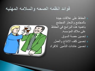 ‫جٌدة‬ ‫عالقات‬ ‫على‬ ‫الحفاظ‬
‫المجتمع‬ ‫واشعار‬ ‫بالمجتمع‬
‫الحفاظ‬ ً‫ف‬ ‫البرامج‬ ‫هذه‬ ‫باهمٌه‬
‫المؤسسه‬ ‫مالك‬ ‫على‬.
‫السوق‬ ‫حصة‬ ‫تحسٌن‬.
‫والعمل‬ ‫االنتاج‬ ‫كلؾ‬ ‫تحسٌن‬.
‫لالفراد‬ ‫التأمٌن‬ ‫عائدات‬ ‫تحسٌن‬
 