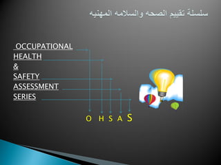 OCCUPATIONAL
HEALTH
&
SAFETY
ASSESSMENT
SERIES

                O H S A   S
 