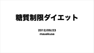 糖質制限ダイエット
   2012/09/23
    mauekusa
 