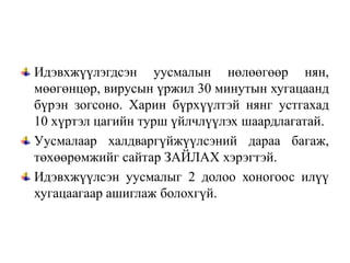 Идэвхжүүлэгдсэн уусмалын нөлөөгөөр нян,
мөөгөнцөр, вирусын үржил 30 минутын хугацаанд
бүрэн зогсоно. Харин бүрхүүлтэй нянг устгахад
10 хүртэл цагийн турш үйлчлүүлэх шаардлагатай.
Уусмалаар халдваргүйжүүлсэний дараа багаж,
төхөөрөмжийг сайтар ЗАЙЛАХ хэрэгтэй.
Идэвхжүүлсэн уусмалыг 2 долоо хоногоос илүү
хугацаагаар ашиглаж болохгүй.
 