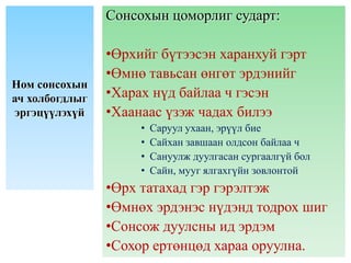 Сонсохын цоморлиг сударт:

                •Өрхийг бүтээсэн харанхуй гэрт
                •Өмнө тавьсан өнгөт эрдэнийг
Ном сонсохын
ач холбогдлыг   •Харах нүд байлаа ч гэсэн
 эргэцүүлэхүй   •Хаанаас үзэж чадах билээ
                     •   Саруул ухаан, эрүүл бие
                     •   Сайхан завшаан олдсон байлаа ч
                     •   Сануулж дуулгасан сургаалгүй бол
                     •   Сайн, мууг ялгахгүйн зовлонтой
                •Өрх татахад гэр гэрэлтэж
                •Өмнөх эрдэнэс нүдэнд тодрох шиг
                •Сонсож дуулсны ид эрдэм
                •Сохор ертөнцөд хараа оруулна.
 