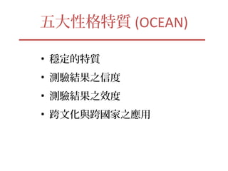 五大性格特質 (OCEAN)

• 穩定的特質
• 測驗結果之信度
• 測驗結果之效度
• 跨文化與跨國家之應用
 