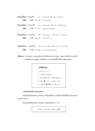 10.1                   A = {1, 2, 3, 4}          B = {3, 4, 5}
                    A       B = {1, 2, 3, 4, 5}+

     10.2                   C = {a, b, c, d, e}          D = {f, g, h, e, d}
                    C       D = {a, b, c, d, e, f, g, h}

     10.3                   M = {1, 2, 3, 4,…}                 N = {1, 2, 3, 4}
                    M       N = {1, 2, 3, 4,…}


     10.4                   A = {1, 2, 3, {4}}             N = {1, {2, 3}, 4}
                    A       B = {1, 2, 3, 4, {4}, {2, 3}}

                2                                                 2




                            1.   A   A=A
                            2.   A   B=B A
                            3.   A   (B C) = (A B) C
                            4.   A     =A : A U=U
                            5.   A   B      A B=B


2.                  (intersection)
                        A            B
A           B
                        A            B                 A         B

                        A        B = {x x      A           x      B}
 
