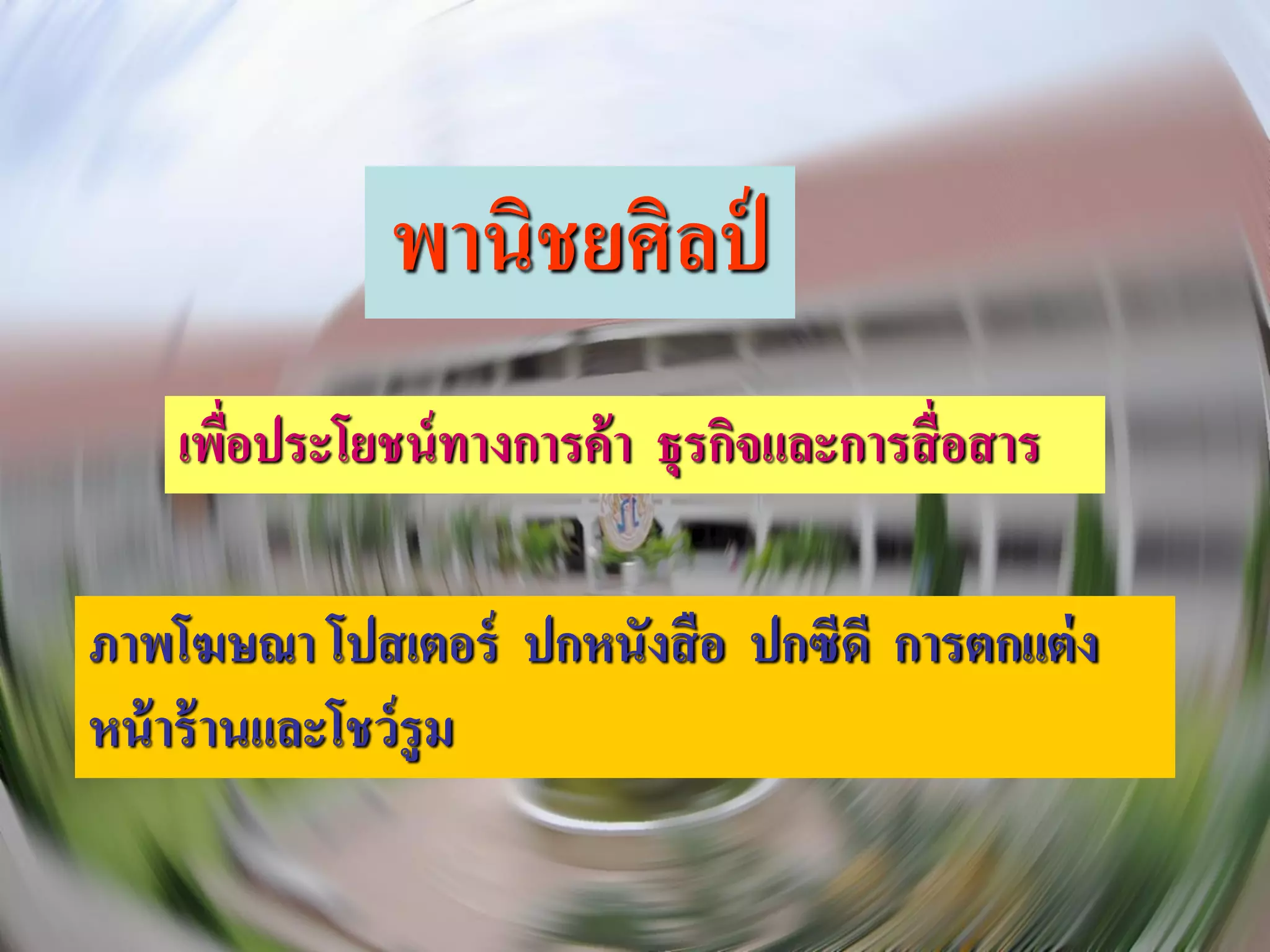 พานิชยศิลป์
    เพือประโยชน์ ทางการค้ า ธุรกิจและการสื่ อสาร
       ่

ภาพโฆษณา โปสเตอร์ ปกหนังสื อ ปกซีดี การตกแต่ ง
หน้ าร้ านและโชว์ รูม
 