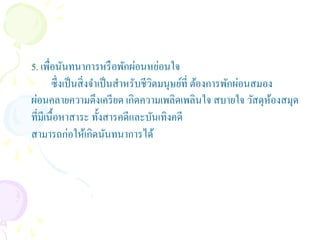 5. เพื่อนันทนาการหรื อพักผ่อนหย่อนใจ
       ซึ่ งเป็ นสิ่ งจาเป็ นสาหรับชี วตมนุษย์ที่ ต้องการพักผ่อนสมอง
                                       ิ
ผ่อนคลายความตึงเครี ยด เกิดความเพลิดเพลินใจ สบายใจ วัสดุหองสมุด     ้
ที่มีเนื้ อหาสาระ ทั้งสารคดีและบันเทิงคดี
สามารถก่อให้เกิดนันทนาการได้
 